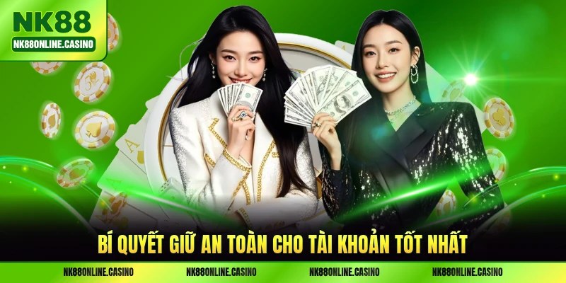 Bí quyết giữ an toàn cho tài khoản tốt nhất