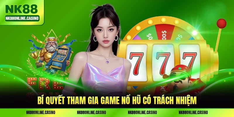 Bí quyết tham gia game nổ hũ có trách nhiệm