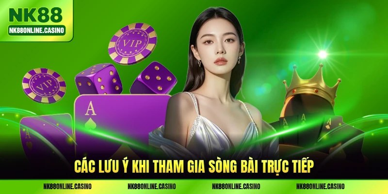 Các lưu ý khi tham gia sòng bài trực tiếp