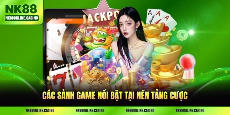 Các sảnh game nổi bật tại nền tảng cược