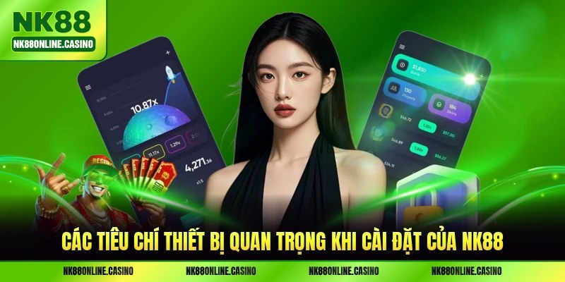 Các tiêu chí thiết bị quan trọng khi cài đặt của NK88