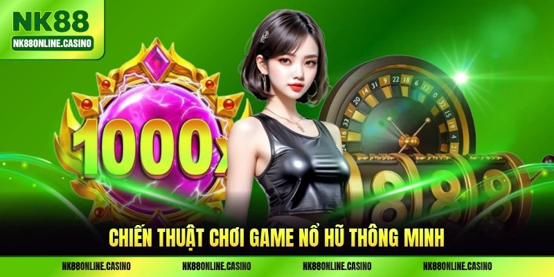Chiến thuật chơi game nổ hũ thông minh