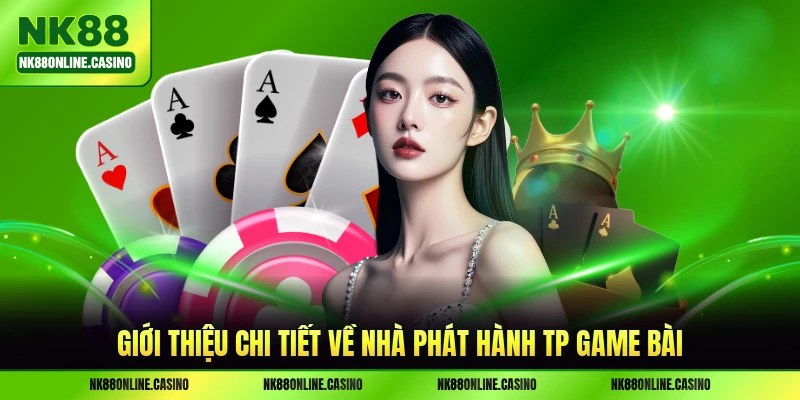 Giới thiệu chi tiết về nhà phát hành TP game bài