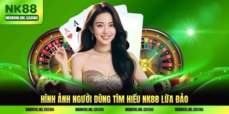 Hình ảnh người dùng tìm hiểu NK88 lừa đảo
