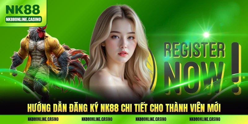 Hướng dẫn đăng ký NK88 chi tiết cho thành viên mới
