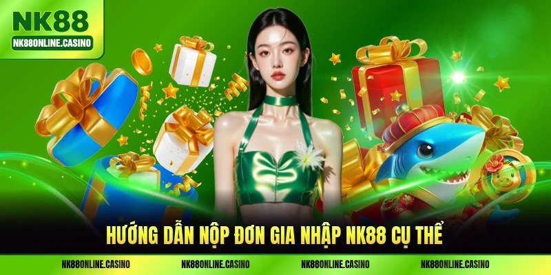 Hướng dẫn nộp đơn gia nhập NK88 cụ thể