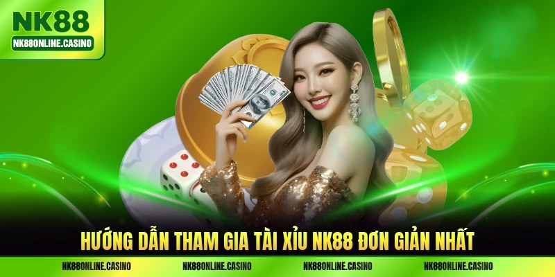 Hướng dẫn tham gia tài xỉu NK88 đơn giản nhất