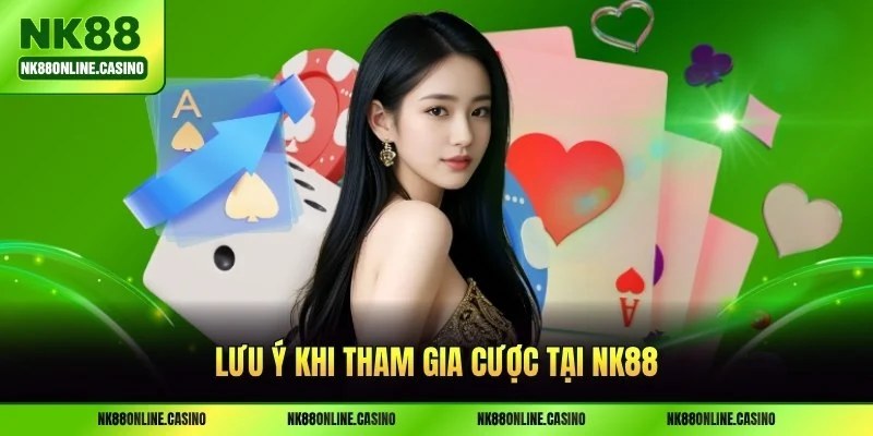 Lưu ý khi tham gia cược tại NK88