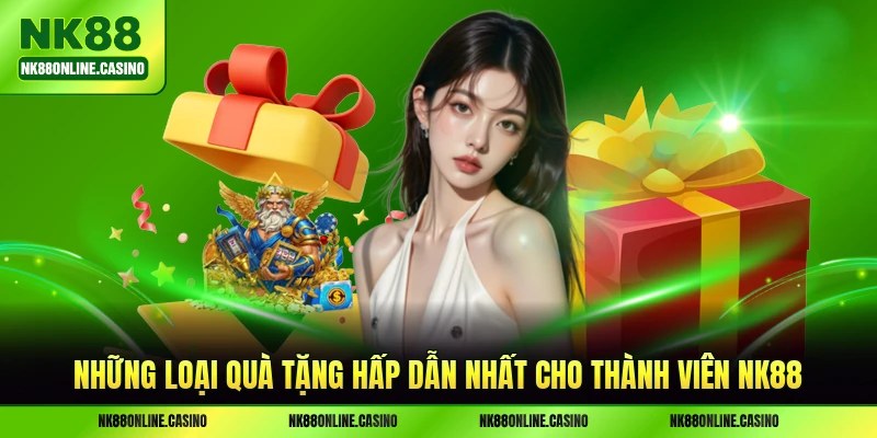 Những loại quà tặng hấp dẫn nhất cho thành viên NK88