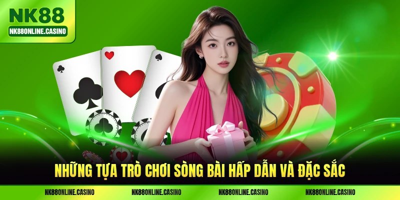 Những tựa trò chơi sòng bài hấp dẫn và đặc sắc